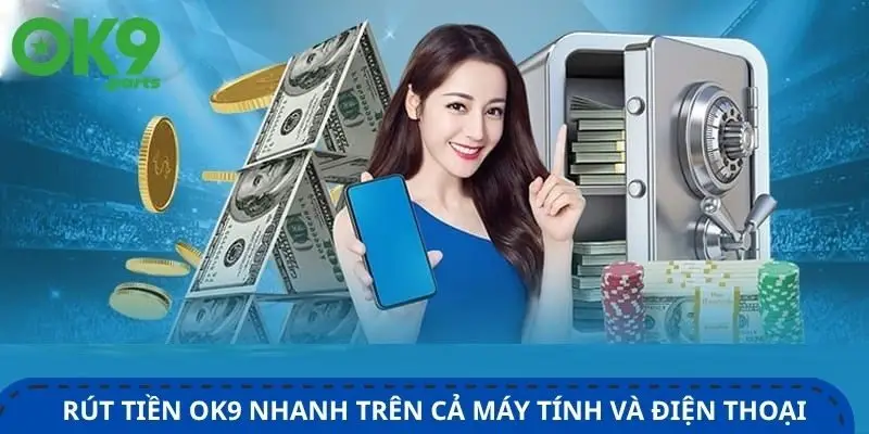 thao-tac-rut-tien-ok9-thuc-hien-nhanh-tren-ca-may-tinh-va-dien-thoai
